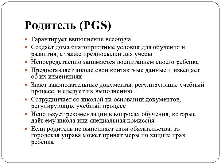 Родитель (PGS) Гарантирует выполнение всеобуча Создаёт дома благоприятные условия для обучения и развития, а
