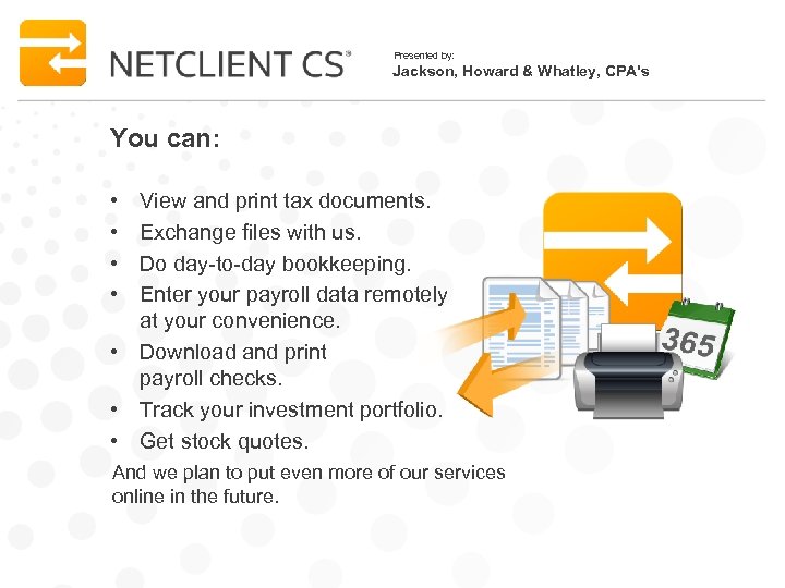 Presented by: Jackson, Howard & Whatley, CPA's You can: • • View and print