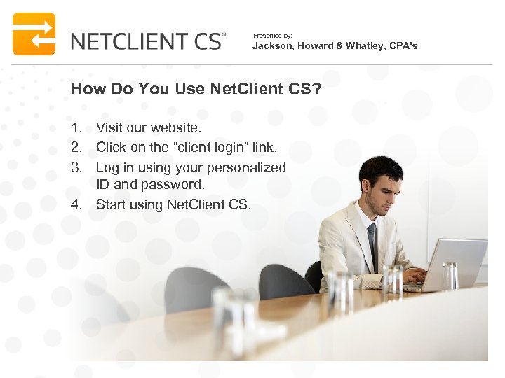 Presented by: Jackson, Howard & Whatley, CPA's How Do You Use Net. Client CS?