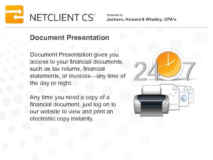 Presented by: Jackson, Howard & Whatley, CPA's Document Presentation gives you access to your