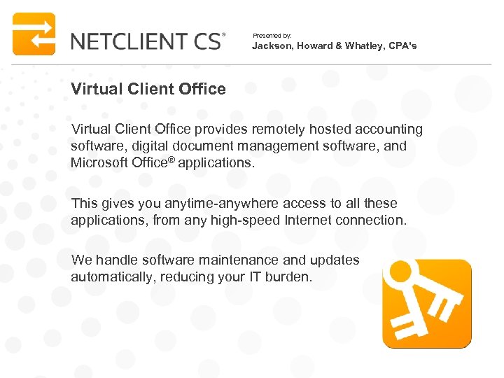 Presented by: Jackson, Howard & Whatley, CPA's Virtual Client Office provides remotely hosted accounting