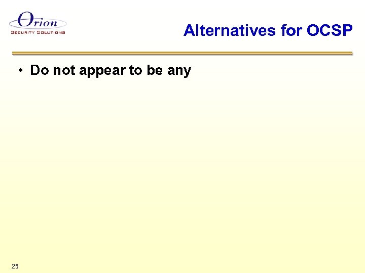 Alternatives for OCSP • Do not appear to be any 25 