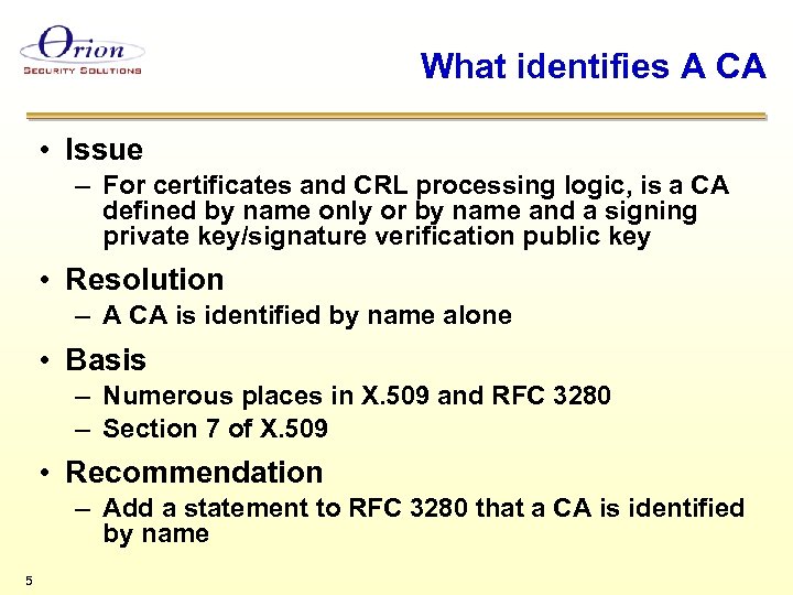 What identifies A CA • Issue – For certificates and CRL processing logic, is