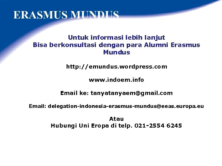 ERASMUS MUNDUS Untuk informasi lebih lanjut Bisa berkonsultasi dengan para Alumni Erasmus Mundus http:
