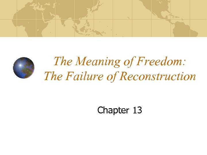 The Meaning of Freedom: The Failure of Reconstruction Chapter 13 