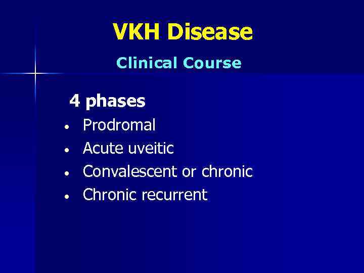 VKH Disease Clinical Course 4 phases • • Prodromal Acute uveitic Convalescent or chronic