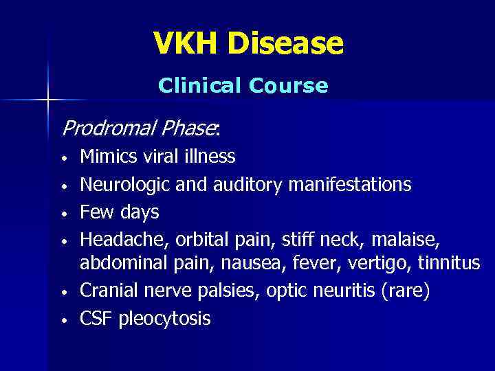 VKH Disease Clinical Course Prodromal Phase: • • • Mimics viral illness Neurologic and