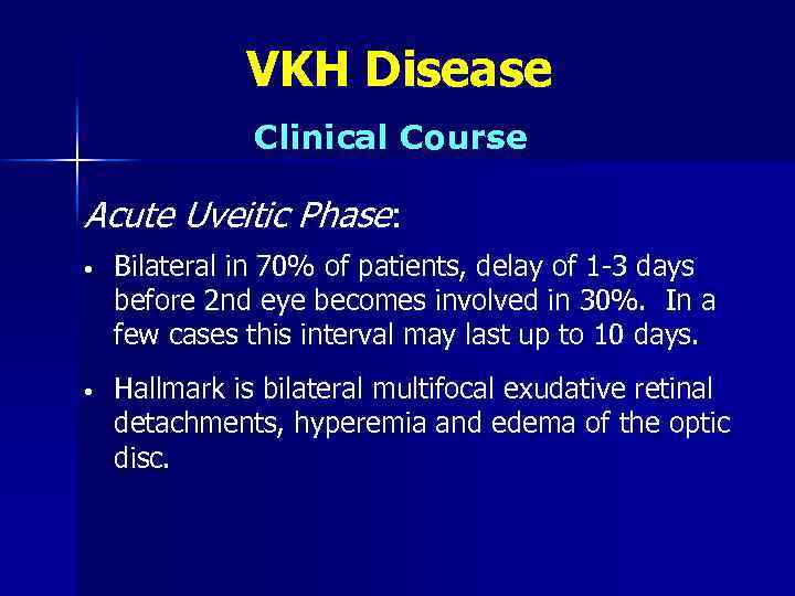 VKH Disease Clinical Course Acute Uveitic Phase: • Bilateral in 70% of patients, delay