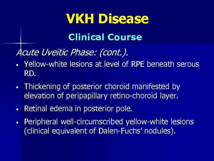 VKH Disease Clinical Course Acute Uveitic Phase: (cont. ). • Yellow-white lesions at level