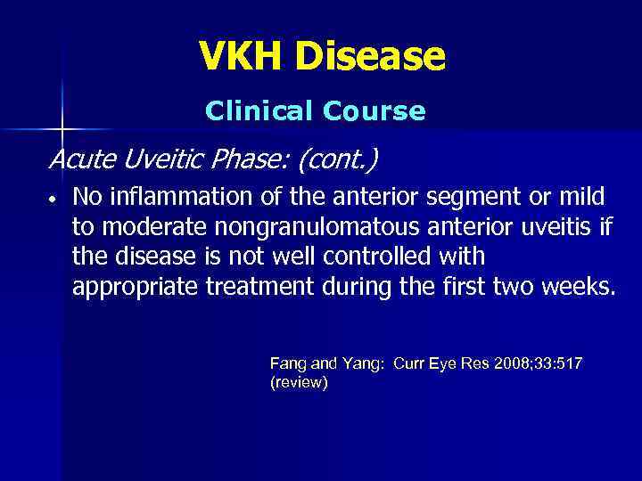VKH Disease Clinical Course Acute Uveitic Phase: (cont. ) • No inflammation of the
