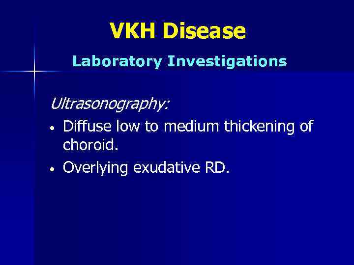 VKH Disease Laboratory Investigations Ultrasonography: • • Diffuse low to medium thickening of choroid.