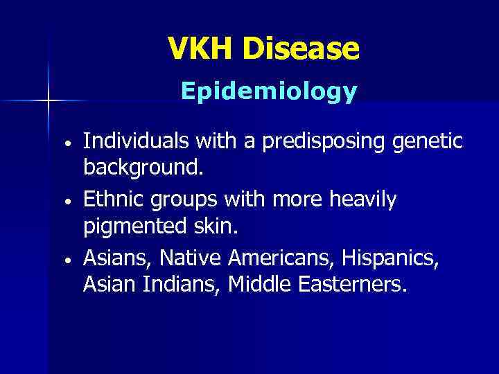 VKH Disease Epidemiology • • • Individuals with a predisposing genetic background. Ethnic groups
