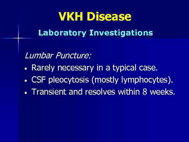 VKH Disease Laboratory Investigations Lumbar Puncture: • • • Rarely necessary in a typical