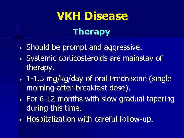 VKH Disease Therapy • • • Should be prompt and aggressive. Systemic corticosteroids are