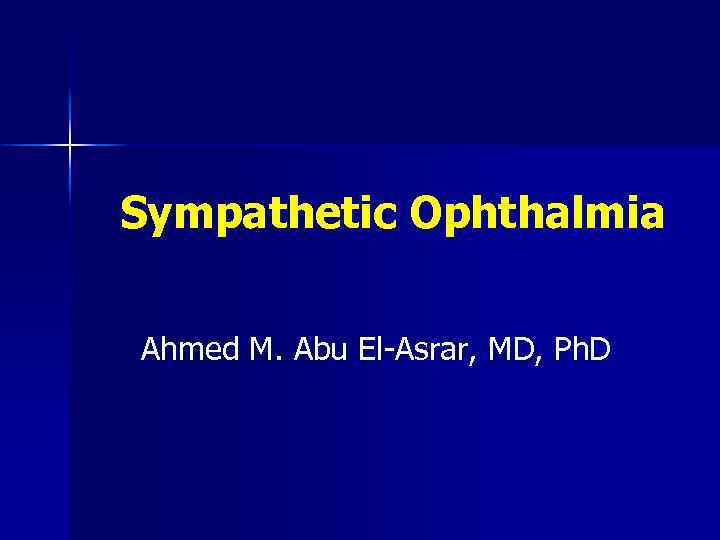 Sympathetic Ophthalmia Ahmed M. Abu El-Asrar, MD, Ph. D 