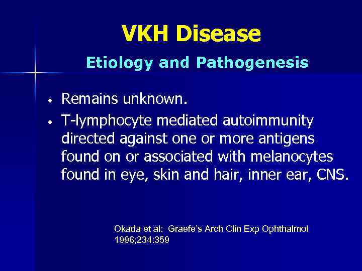 VKH Disease Etiology and Pathogenesis • • Remains unknown. T-lymphocyte mediated autoimmunity directed against