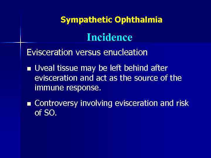 Sympathetic Ophthalmia Incidence Evisceration versus enucleation n Uveal tissue may be left behind after
