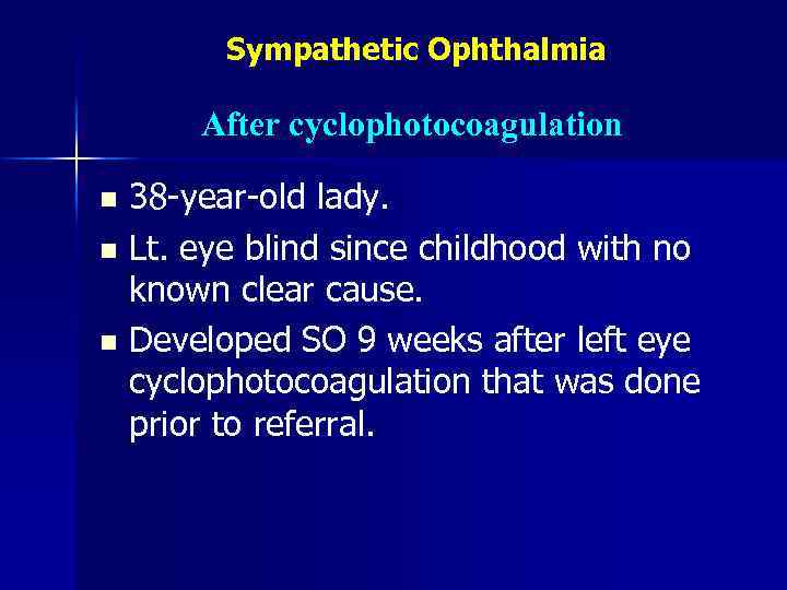 Sympathetic Ophthalmia After cyclophotocoagulation 38 -year-old lady. n Lt. eye blind since childhood with