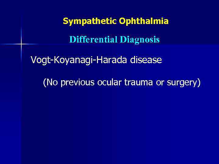 Sympathetic Ophthalmia Differential Diagnosis Vogt-Koyanagi-Harada disease (No previous ocular trauma or surgery) 