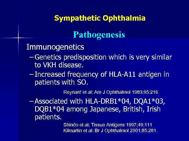 Sympathetic Ophthalmia Pathogenesis Immunogenetics − Genetics predisposition which is very similar to VKH disease.