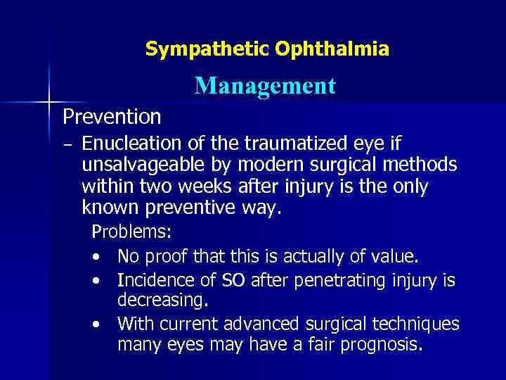 Sympathetic Ophthalmia Management Prevention − Enucleation of the traumatized eye if unsalvageable by modern