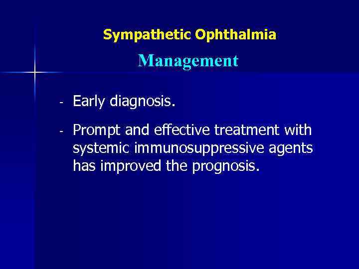 Sympathetic Ophthalmia Management - Early diagnosis. - Prompt and effective treatment with systemic immunosuppressive