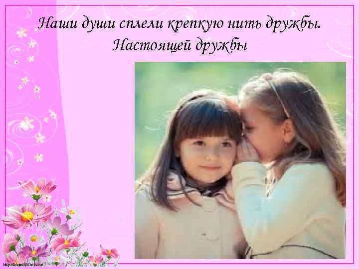 Наши души сплели крепкую нить дружбы. Настоящей дружбы http: //linda 6035. ucoz. ru/ 