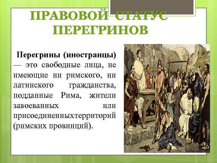 ПРАВОВОЙ СТАТУС ПЕРЕГРИНОВ Перегрины (иностранцы) — это свободные лица, не имеющие ни римского, ни