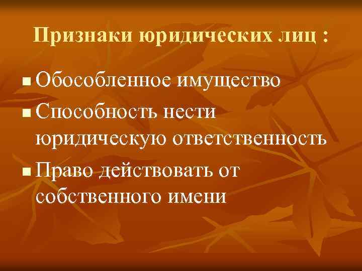 Признаки юридических лиц : Обособленное имущество n Способность нести юридическую ответственность n Право действовать