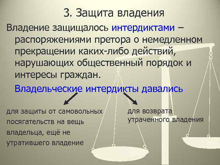 3. Защита владения Владение защищалось интердиктами – распоряжениями претора о немедленном прекращении каких-либо действий,