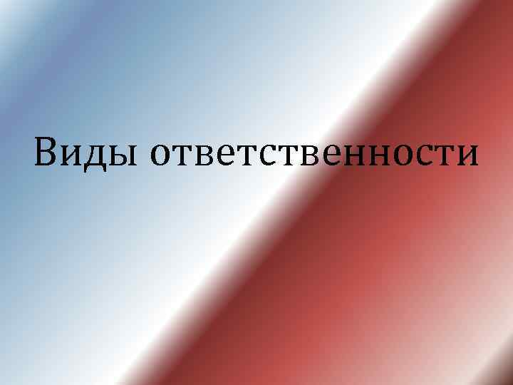 Виды ответственности 