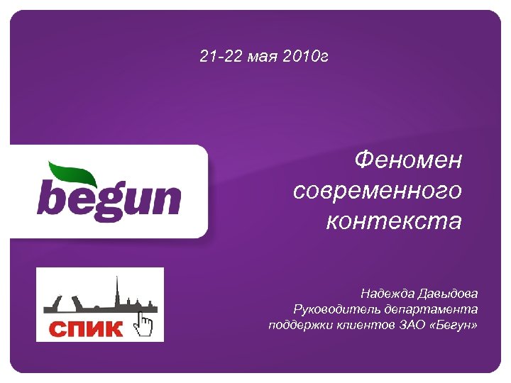 21 -22 мая 2010 г Феномен современного контекста Надежда Давыдова Руководитель департамента поддержки клиентов