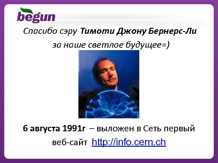 Спасибо сэру Тимоти Джону Бернерс-Ли за наше светлое будущее=) 6 августа 1991 г –