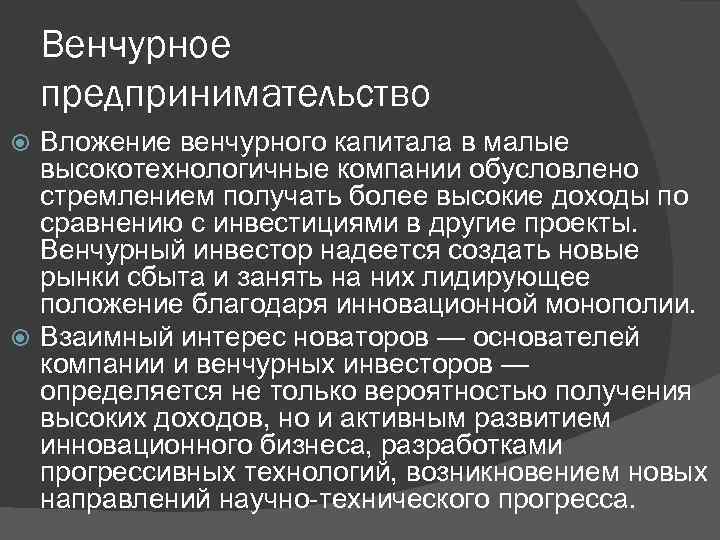 Венчурное предпринимательство Вложение венчурного капитала в малые высокотехнологичные компании обусловлено стремлением получать более высокие