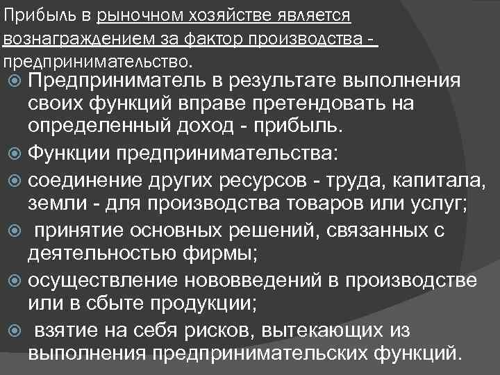 Прибыль в рыночном хозяйстве является вознаграждением за фактор производства предпринимательство. Предприниматель в результате выполнения