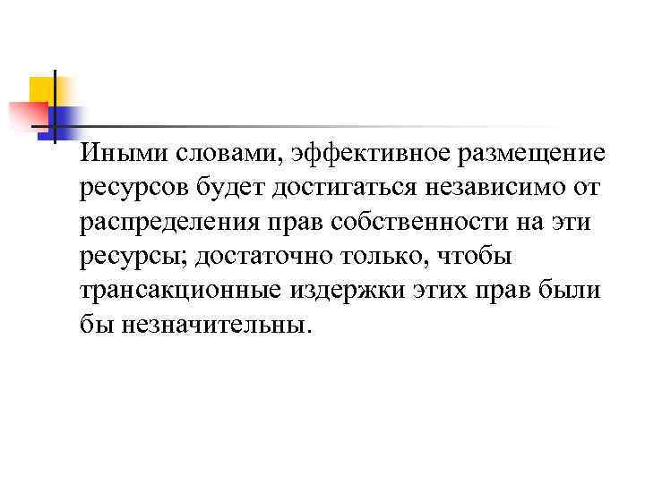 Иными словами, эффективное размещение ресурсов будет достигаться независимо от распределения прав собственности на эти