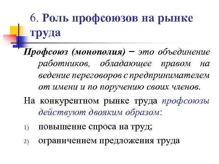 6. Роль профсоюзов на рынке труда Профсоюз (монополия) – это объединение работников, обладающее правом