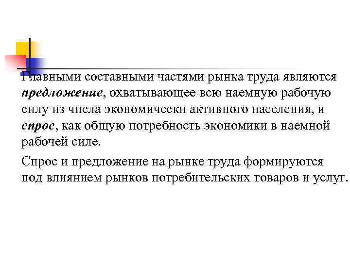 Главными составными частями рынка труда являются предложение, охватывающее всю наемную рабочую силу из числа