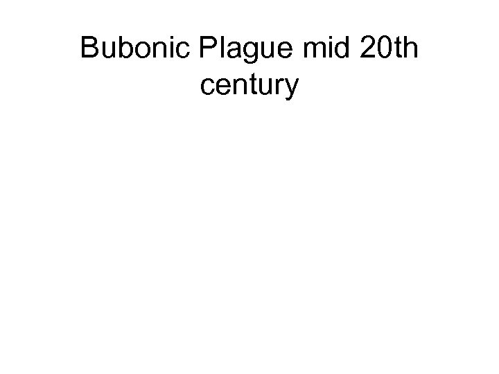 Bubonic Plague mid 20 th century 