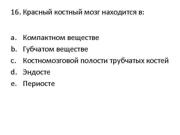 16. Красный костный мозг находится в: a. b. c. d. e. Компактном веществе Губчатом