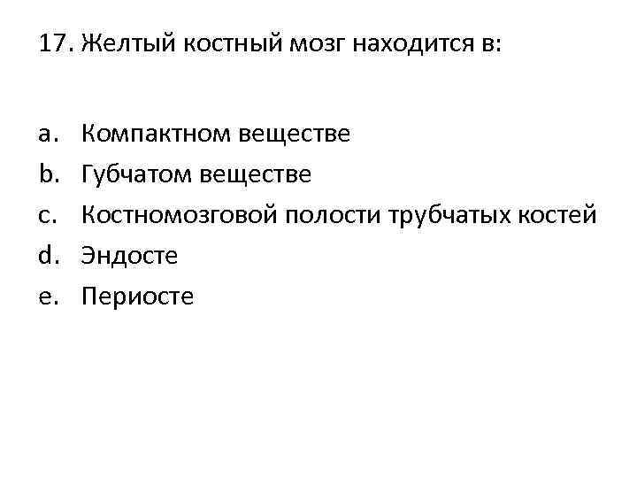 17. Желтый костный мозг находится в: a. b. c. d. e. Компактном веществе Губчатом