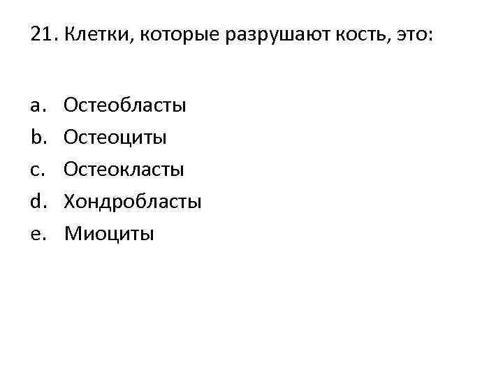 21. Клетки, которые разрушают кость, это: a. b. c. d. e. Остеобласты Остеоциты Остеокласты
