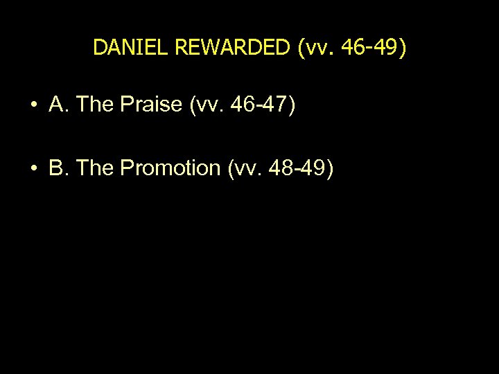 DANIEL REWARDED (vv. 46 -49) • A. The Praise (vv. 46 -47) • B.