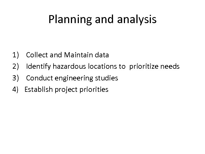 Planning and analysis 1) 2) 3) 4) Collect and Maintain data Identify hazardous locations