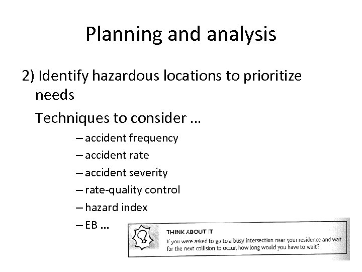 Planning and analysis 2) Identify hazardous locations to prioritize needs Techniques to consider …