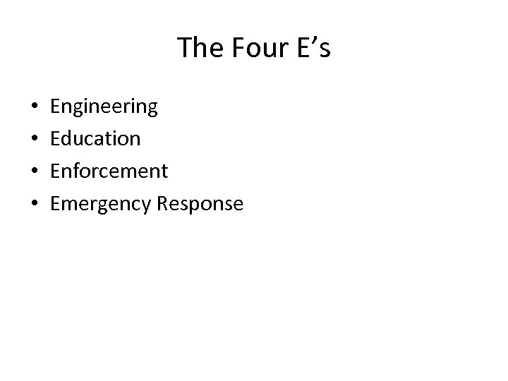 The Four E’s • • Engineering Education Enforcement Emergency Response 