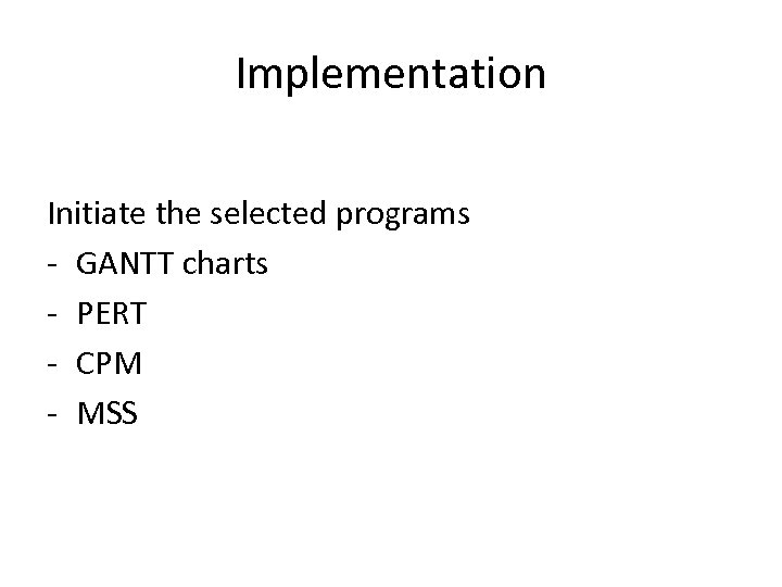 Implementation Initiate the selected programs - GANTT charts - PERT - CPM - MSS