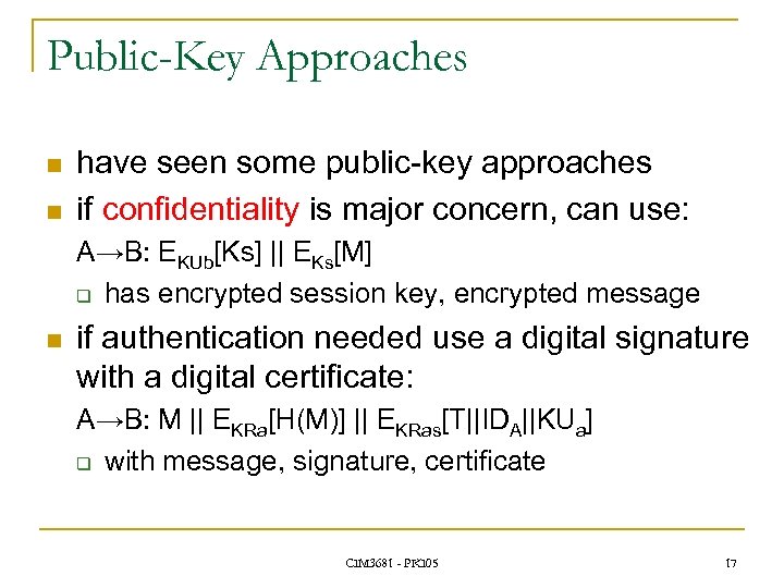 Public-Key Approaches n n have seen some public-key approaches if confidentiality is major concern,