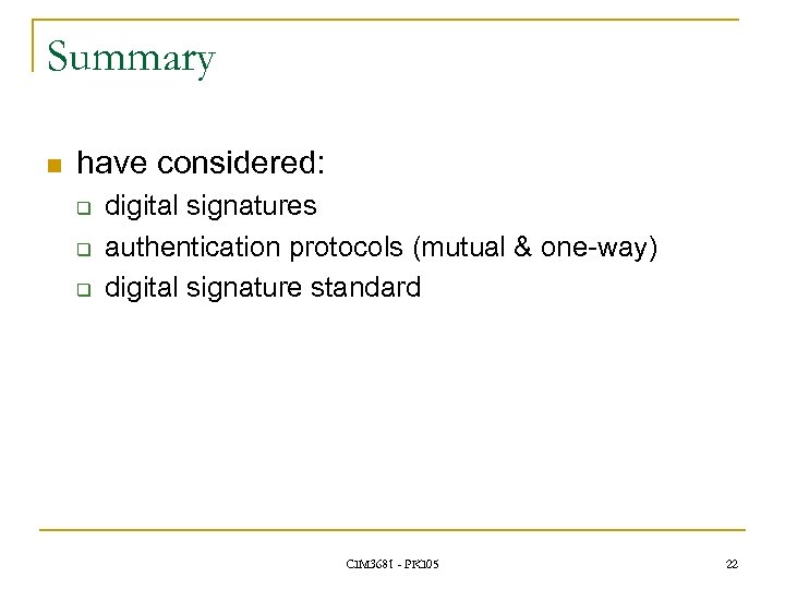 Summary n have considered: q q q digital signatures authentication protocols (mutual & one-way)