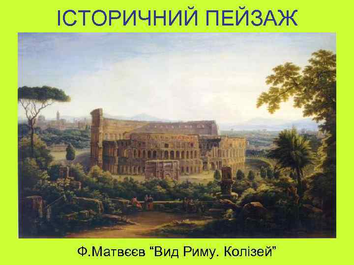 ІСТОРИЧНИЙ ПЕЙЗАЖ Ф. Матвєєв “Вид Риму. Колізей” 